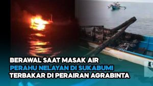Video: Perahu Nelayan di Sukabumi Terbakar di Perairan Agrabinta, Berawal saat Masak Air
