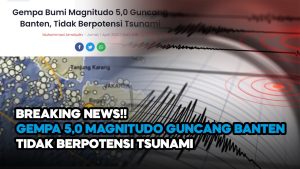 Breaking News! Gemba Bumi 5,0 Magnitudo Guncang Banten, Tidak Berpotensi Tsunami