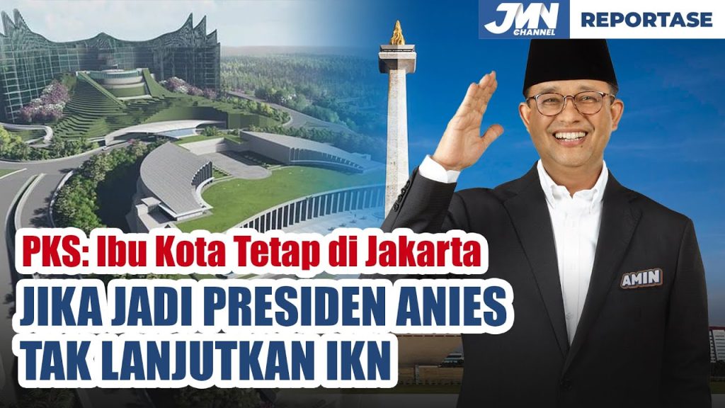 Jika Jadi Presiden Anies Tak Lanjutkan IKN, PKS: Ibu Kota Tetap Di Jakarta