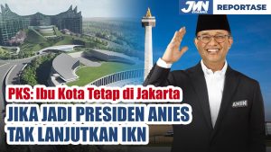 Jika Jadi Presiden Anies Tak Lanjutkan IKN, PKS: Ibu Kota Tetap Di Jakarta